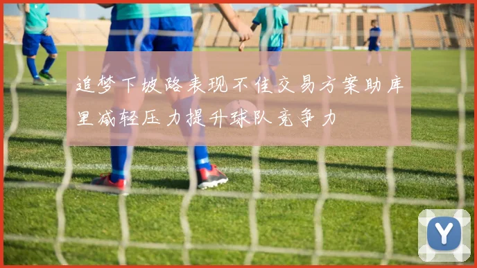 追梦下坡路表现不佳交易方案助库里减轻压力提升球队竞争力